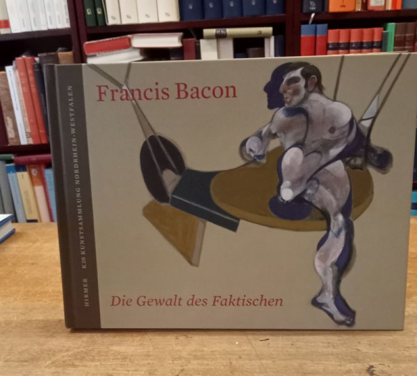 Zweite%2C+Armin+%28Hrsg.%29%3A%3AFrancis+Bacon.+Die+Gewalt+des+Faktischen.